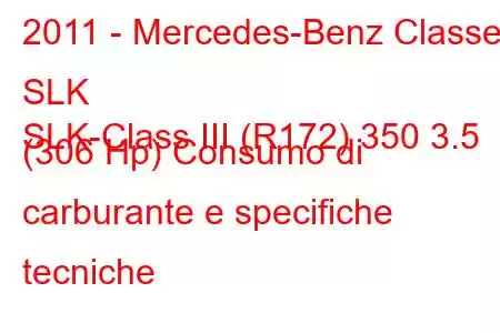 2011 - Mercedes-Benz Classe SLK
SLK-Class III (R172) 350 3.5 (306 Hp) Consumo di carburante e specifiche tecniche