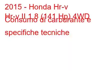 2015 - Honda Hr-v
Hr-v II 1.8 (141 Hp) 4WD Consumo di carburante e specifiche tecniche