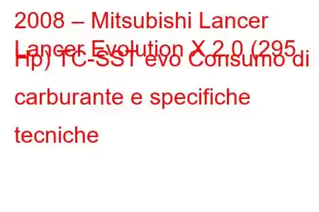 2008 – Mitsubishi Lancer
Lancer Evolution X 2.0 (295 Hp) TC-SST evo Consumo di carburante e specifiche tecniche