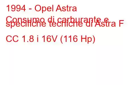 1994 - Opel Astra
Consumo di carburante e specifiche tecniche di Astra F CC 1.8 i 16V (116 Hp)