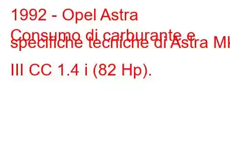 1992 - Opel Astra
Consumo di carburante e specifiche tecniche di Astra Mk III CC 1.4 i (82 Hp).