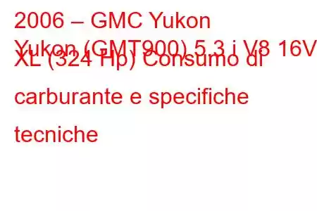 2006 – GMC Yukon
Yukon (GMT900) 5.3 i V8 16V XL (324 Hp) Consumo di carburante e specifiche tecniche