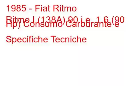 1985 - Fiat Ritmo
Ritmo I (138A) 90 i.e. 1.6 (90 Hp) Consumo Carburante e Specifiche Tecniche