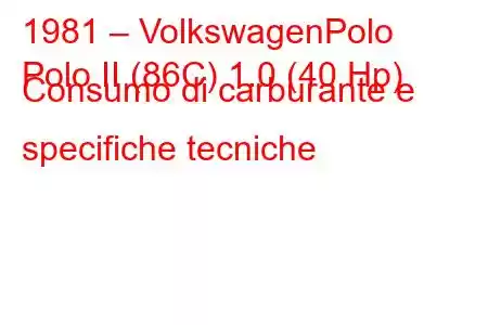 1981 – VolkswagenPolo
Polo II (86C) 1.0 (40 Hp) Consumo di carburante e specifiche tecniche