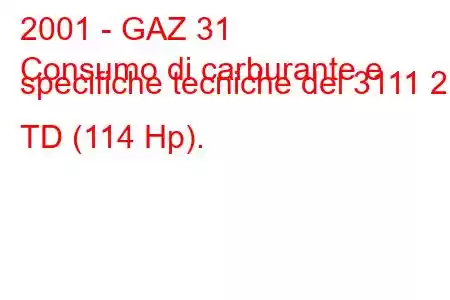 2001 - GAZ 31
Consumo di carburante e specifiche tecniche del 3111 2.1 TD (114 Hp).