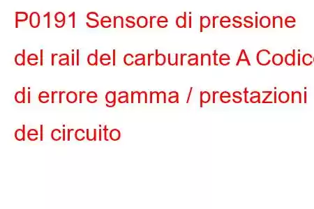 P0191 Sensore di pressione del rail del carburante A Codice di errore gamma / prestazioni del circuito