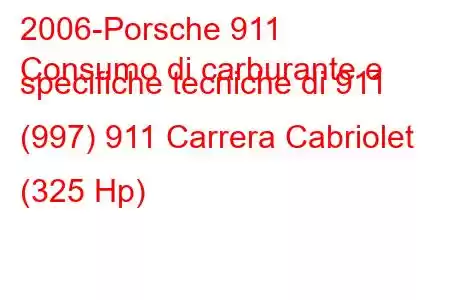 2006-Porsche 911
Consumo di carburante e specifiche tecniche di 911 (997) 911 Carrera Cabriolet (325 Hp)