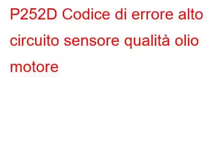 P252D Codice di errore alto circuito sensore qualità olio motore