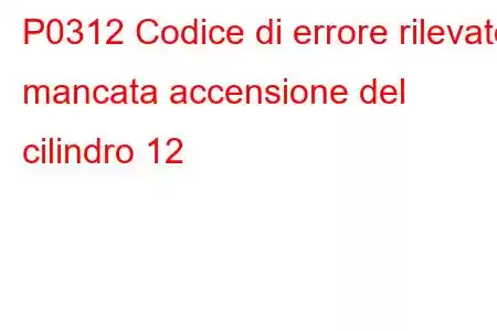 P0312 Codice di errore rilevato mancata accensione del cilindro 12