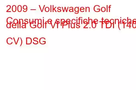 2009 – Volkswagen Golf
Consumi e specifiche tecniche della Golf VI Plus 2.0 TDI (140 CV) DSG