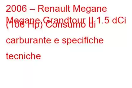 2006 – Renault Megane
Megane Grandtour II 1.5 dCi (106 Hp) Consumo di carburante e specifiche tecniche