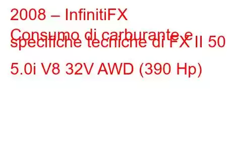 2008 – InfinitiFX
Consumo di carburante e specifiche tecniche di FX II 50 5.0i V8 32V AWD (390 Hp)