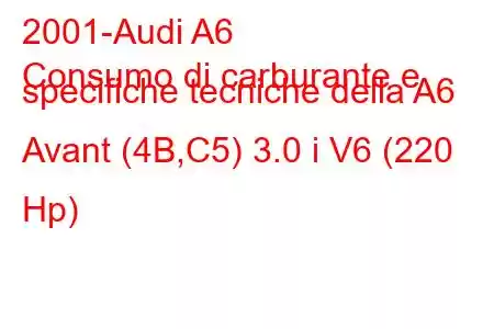 2001-Audi A6
Consumo di carburante e specifiche tecniche della A6 Avant (4B,C5) 3.0 i V6 (220 Hp)