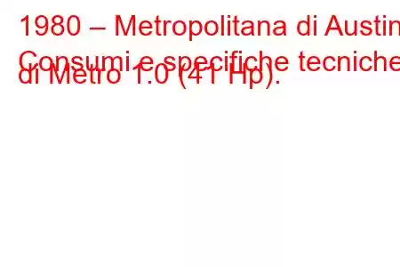 1980 – Metropolitana di Austin
Consumi e specifiche tecniche di Metro 1.0 (41 Hp).