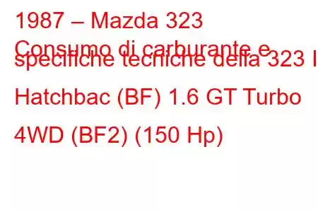 1987 – Mazda 323
Consumo di carburante e specifiche tecniche della 323 III Hatchbac (BF) 1.6 GT Turbo 4WD (BF2) (150 Hp)