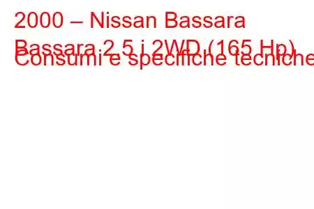 2000 – Nissan Bassara
Bassara 2.5 i 2WD (165 Hp) Consumi e specifiche tecniche