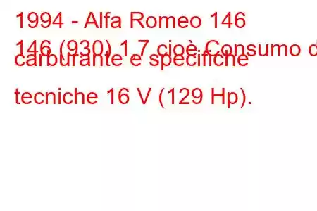 1994 - Alfa Romeo 146
146 (930) 1,7 cioè Consumo di carburante e specifiche tecniche 16 V (129 Hp).