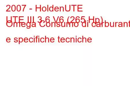 2007 - HoldenUTE
UTE III 3.6 V6 (265 Hp) Omega Consumo di carburante e specifiche tecniche