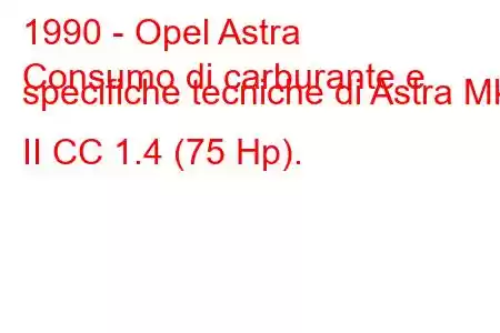 1990 - Opel Astra
Consumo di carburante e specifiche tecniche di Astra Mk II CC 1.4 (75 Hp).