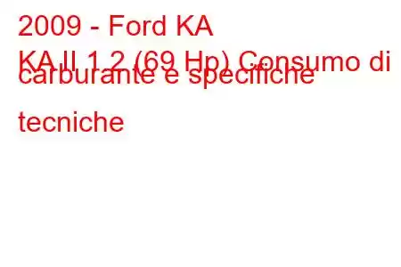 2009 - Ford KA
KA II 1.2 (69 Hp) Consumo di carburante e specifiche tecniche