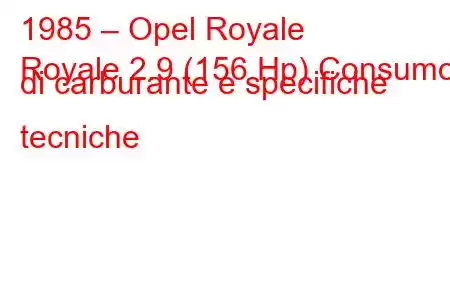 1985 – Opel Royale
Royale 2.9 (156 Hp) Consumo di carburante e specifiche tecniche