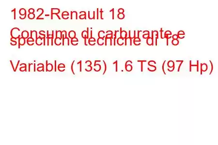 1982-Renault 18
Consumo di carburante e specifiche tecniche di 18 Variable (135) 1.6 TS (97 Hp)