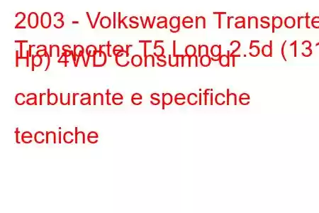 2003 - Volkswagen Transporter
Transporter T5 Long 2.5d (131 Hp) 4WD Consumo di carburante e specifiche tecniche