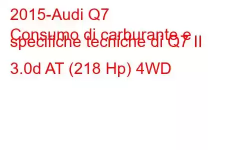 2015-Audi Q7
Consumo di carburante e specifiche tecniche di Q7 II 3.0d AT (218 Hp) 4WD