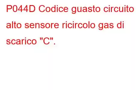 P044D Codice guasto circuito alto sensore ricircolo gas di scarico 