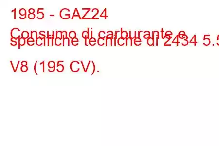 1985 - GAZ24
Consumo di carburante e specifiche tecniche di 2434 5.5 V8 (195 CV).