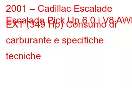 2001 – Cadillac Escalade
Escalade Pick Up 6.0 i V8 AWD EXT (349 Hp) Consumo di carburante e specifiche tecniche