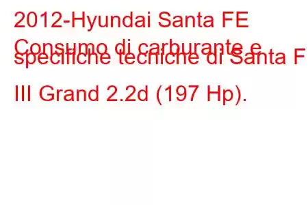 2012-Hyundai Santa FE
Consumo di carburante e specifiche tecniche di Santa FE III Grand 2.2d (197 Hp).