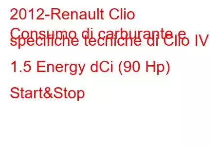 2012-Renault Clio
Consumo di carburante e specifiche tecniche di Clio IV 1.5 Energy dCi (90 Hp) Start&Stop