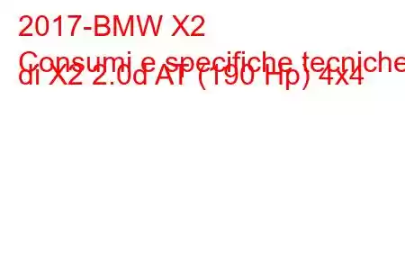 2017-BMW X2
Consumi e specifiche tecniche di X2 2.0d AT (190 Hp) 4x4