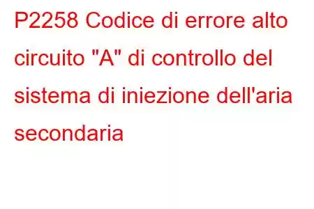 P2258 Codice di errore alto circuito 