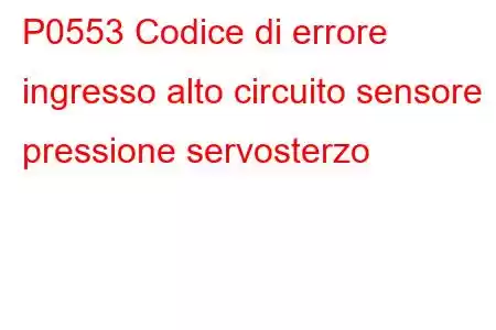 P0553 Codice di errore ingresso alto circuito sensore pressione servosterzo