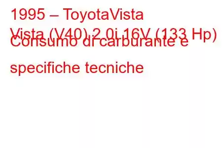 1995 – ToyotaVista
Vista (V40) 2.0i 16V (133 Hp) Consumo di carburante e specifiche tecniche