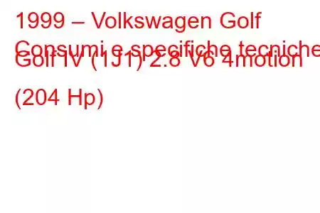 1999 – Volkswagen Golf
Consumi e specifiche tecniche Golf IV (1J1) 2.8 V6 4motion (204 Hp)