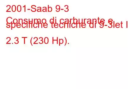 2001-Saab 9-3
Consumo di carburante e specifiche tecniche di 9-3let I 2.3 T (230 Hp).