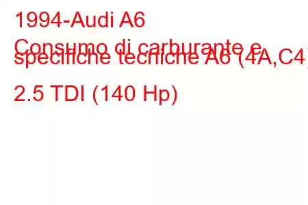 1994-Audi A6
Consumo di carburante e specifiche tecniche A6 (4A,C4) 2.5 TDI (140 Hp)