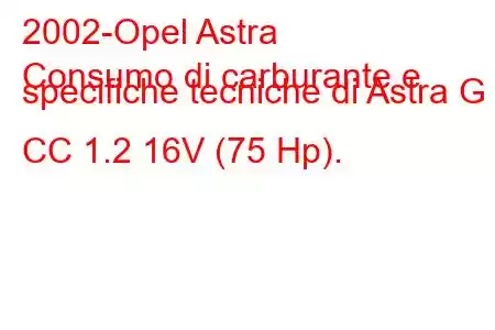 2002-Opel Astra
Consumo di carburante e specifiche tecniche di Astra G CC 1.2 16V (75 Hp).