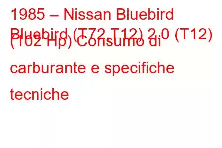 1985 – Nissan Bluebird
Bluebird (T72,T12) 2.0 (T12) (102 Hp) Consumo di carburante e specifiche tecniche