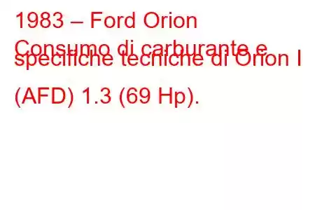 1983 – Ford Orion
Consumo di carburante e specifiche tecniche di Orion I (AFD) 1.3 (69 Hp).