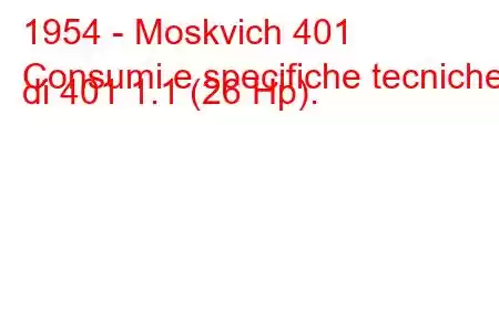 1954 - Moskvich 401
Consumi e specifiche tecniche di 401 1.1 (26 Hp).