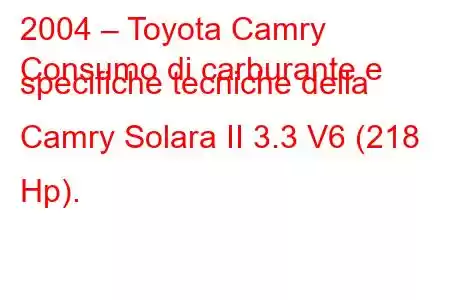 2004 – Toyota Camry
Consumo di carburante e specifiche tecniche della Camry Solara II 3.3 V6 (218 Hp).