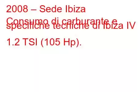 2008 – Sede Ibiza
Consumo di carburante e specifiche tecniche di Ibiza IV 1.2 TSI (105 Hp).