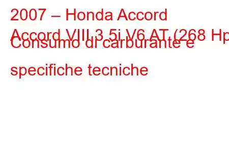 2007 – Honda Accord
Accord VIII 3.5i V6 AT (268 Hp) Consumo di carburante e specifiche tecniche