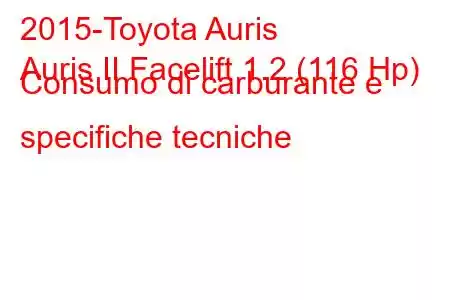 2015-Toyota Auris
Auris II Facelift 1.2 (116 Hp) Consumo di carburante e specifiche tecniche