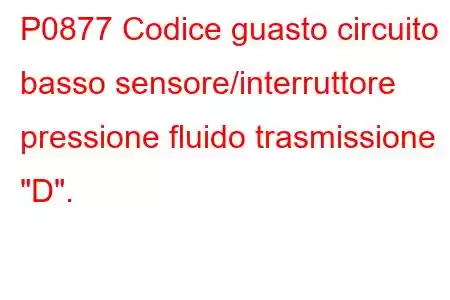 P0877 Codice guasto circuito basso sensore/interruttore pressione fluido trasmissione 