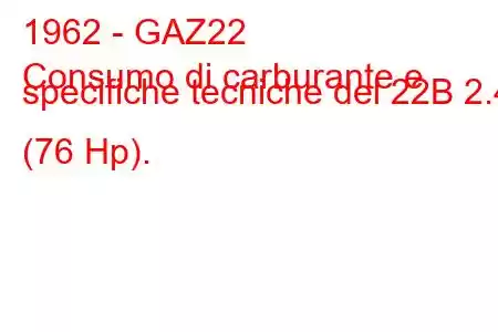 1962 - GAZ22
Consumo di carburante e specifiche tecniche del 22B 2.4 (76 Hp).